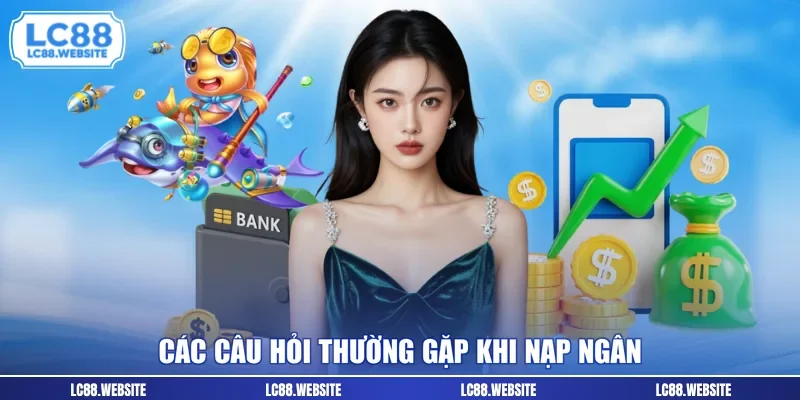 Các câu hỏi thường gặp khi nạp ngân