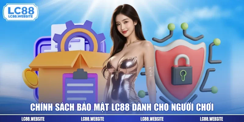 Chính sách bảo mật LC88 dành cho người chơi