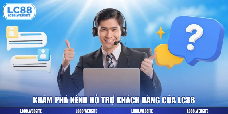 Khám phá kênh hỗ trợ khách hàng của LC88