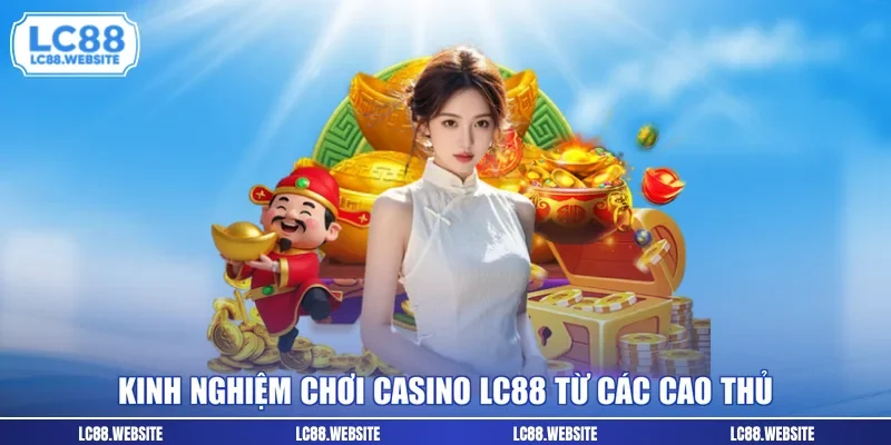 Kinh nghiệm chơi casino LC88 từ các cao thủ