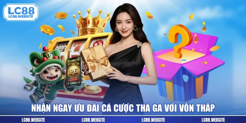 Nhận ngay ưu đãi cá cược thả ga với vốn thấp