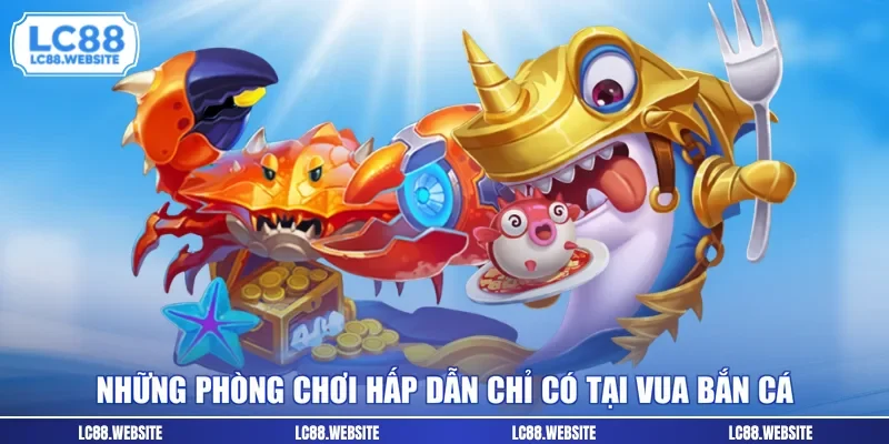 Những phòng chơi hấp dẫn chỉ có tại Vua bắn cá